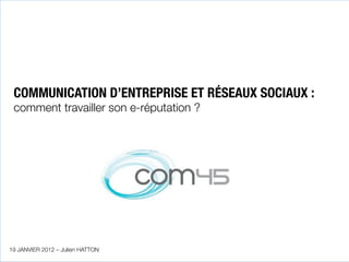 COMMUNICATION D’ENTREPRISE ET RÉSEAUX SOCIAUX :
 comment travailler son e-réputation ?

 




19 JANVIER 2012 – Julien HATTON
 