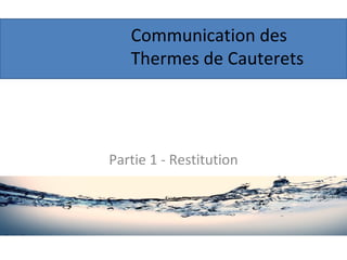 Communication des  Thermes de Cauterets Partie 1 - Restitution 