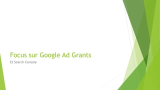 Focus sur Google Ad Grants
Et Search Console
 