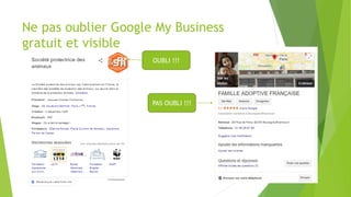 Ne pas oublier Google My Business
gratuit et visible
OUBLI !!!
PAS OUBLI !!!
 