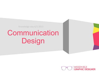 Communication
Design
By W.Beji
Communication
Design
Knowledge day 6/1 2013
 