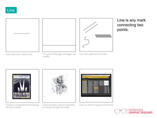 Line
Line is any mark
connecting two
points.
 