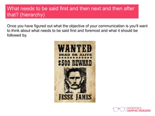 What needs to be said first and then next and then after
that? (hierarchy)
Once you have figured out what the objective of your communication is you’ll want
to think about what needs to be said first and foremost and what it should be
followed by.
 