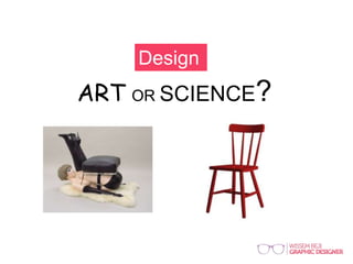 Design
ART OR SCIENCE?
 