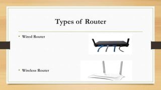 Types of Router
• Wired Router
• Wireless Router
 