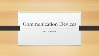 Communication Devices
By Alia Yousaf
 