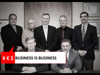 BUSINESS IS BUSINESS ¥ € $ 