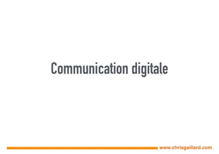 Communication digitale
www.chrisgaillard.com
 