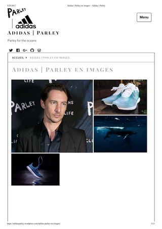 5/25/2017 Adidas | Parley en images – Adidas | Parley
https://adidasparley.wordpress.com/adidas-parley-en-images/ 1/11
i as arl ey en i a es
ADIDAS PARLEY EN IMAGESACCUEIL
i a s a r l e y
Parley for the oceans
Menu
 