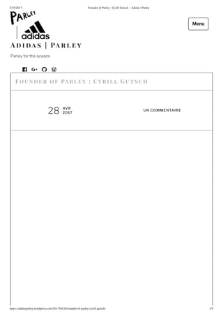 5/25/2017 Founder of Parley : Cyrill Gutsch – Adidas | Parley
https://adidasparley.wordpress.com/2017/04/28/founder-of-parley-cyrill-gutsch/ 1/9
oun er of arl ey Cyr i ll Gu ts c h
AVR
2017
UN COMMENTAIRE
i a s a r l e y
Parley for the oceans
Menu
 