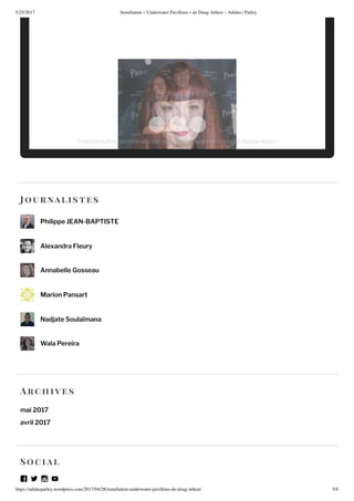 5/25/2017 nstallation nderwater Pa illons de oug Ait en – Adidas | Parley
https://adidasparley.wordpress.com/2017/04/28/installation-underwater-pa illons-de-doug-ait en/ 5/
ou rnalistes
Philippe EAN-BAPTISTE
Alexandra Fleury
Annabelle Gosseau
Marion Pansart
Nadjate Soulaïmana
Wala Pereira
rc hi es
mai 2017
avril 2017
oc ial
ournali t reporter e ecuti e producer riter rench ecolo i t icola ulotA erican author de i ner and el de cri ed e ual anthropolo i t Beton ernon
 