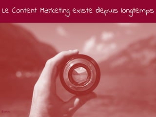 Le Content Marketing existe depuis longtemps
Mars 2018 266 mn
 