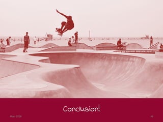 Conclusion!
Mars 2018 46
 