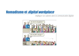 Nomadisme et digital workplace
Impliquer ses salariés dans la communication digitale
 