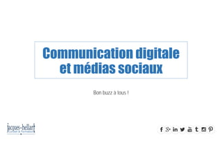 Communication digitale
et médias sociaux
Bon buzz à tous !
 
