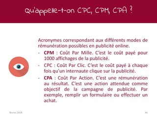 Qu’appelle-t-on CPC, CPM, CPA ?
février 2018 46
Acronymes correspondant aux différents modes de
rémunération possibles en ...