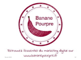 Retrouvez l’essentiel du marketing digital sur
www.bananepourpre.frfévrier 2018 52
 