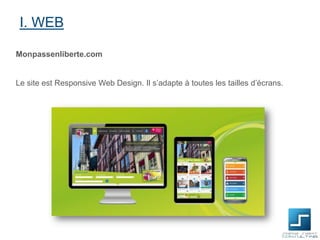 I. WEB
Monpassenliberte.com
Le site est Responsive Web Design. Il s’adapte à toutes les tailles d’écrans.

 