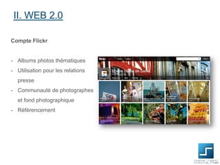 II. WEB 2.0
Compte Flickr

- Albums photos thématiques

- Utilisation pour les relations
presse
- Communauté de photographes
et fond photographique
- Référencement

 