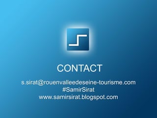 CONTACT
s.sirat@rouenvalleedeseine-tourisme.com
#SamirSirat
www.samirsirat.blogspot.com

 