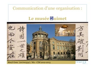 Communication d’une organisation :

                    Le musée                 uimet




Maryl Genc (20700354) / M2 - CIM 2012-2013
 