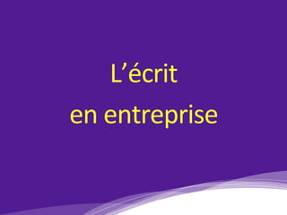 L’écrit		
en	entreprise	
 