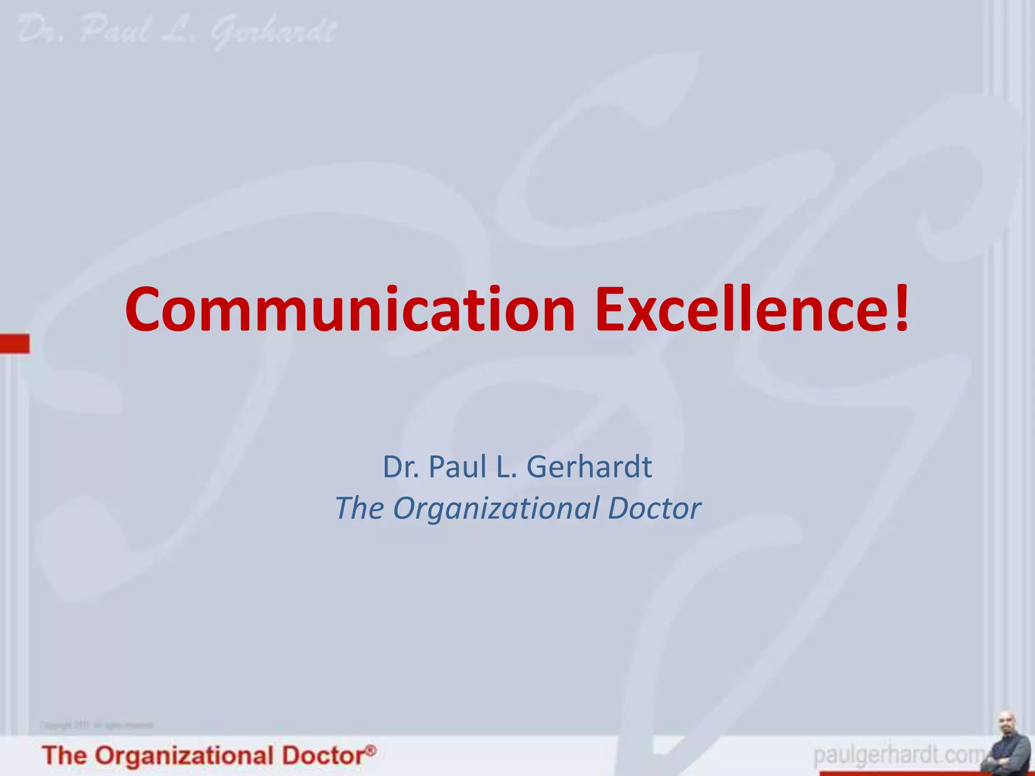 Communication Excellence!

         Dr. Paul L. Gerhardt
      The Organizational Doctor
 