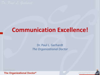 Communication Excellence!

         Dr. Paul L. Gerhardt
      The Organizational Doctor
 