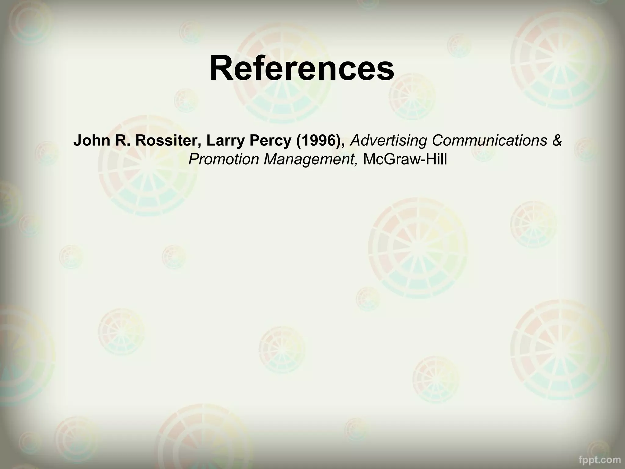 References
John R. Rossiter, Larry Percy (1996), Advertising Communications &
Promotion Management, McGraw-Hill
 