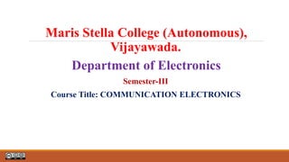 Maris Stella College (Autonomous),
Vijayawada.
Department of Electronics
Semester-III
Course Title: COMMUNICATION ELECTRONICS
 