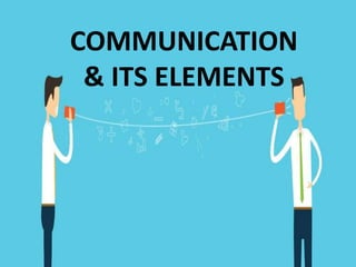 COMMUNICATION
& ITS ELEMENTS
 