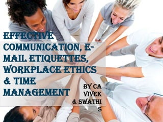 Effective
Communication, E-
mail Etiquettes,
Workplace Ethics
& Time         By CA
Management Vivek
             & Swathi
                    S
 