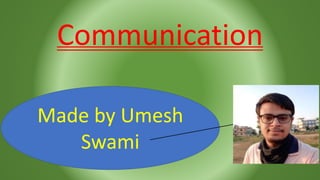 Made by Umesh
Swami
Communication
 