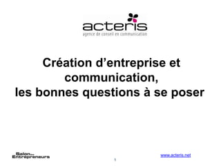 Création d’entreprise et communication, les bonnes questions à se poser  www.acteris.net 