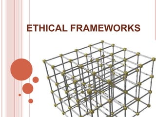 ETHICAL FRAMEWORKS
 
