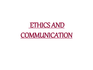 ETHICS AND
COMMUNICATION
 