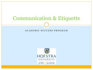 Communication & Etiquette

    ACADEMIC SUCCESS PROGRAM
 