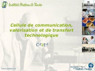 C²Vt²
Cellule de communication,
valorisation et de transfert
technologique
www.pasteur.tn
 