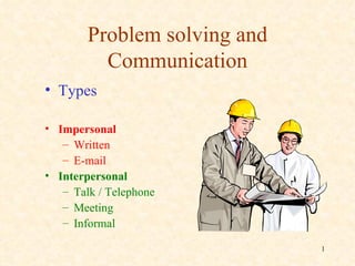 Problem solving and Communication ,[object Object],[object Object],[object Object],[object Object],[object Object],[object Object],[object Object],[object Object]