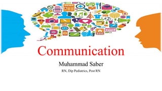 Communication
Muhammad Saber
RN, Dip Pediatrics, Post RN
 