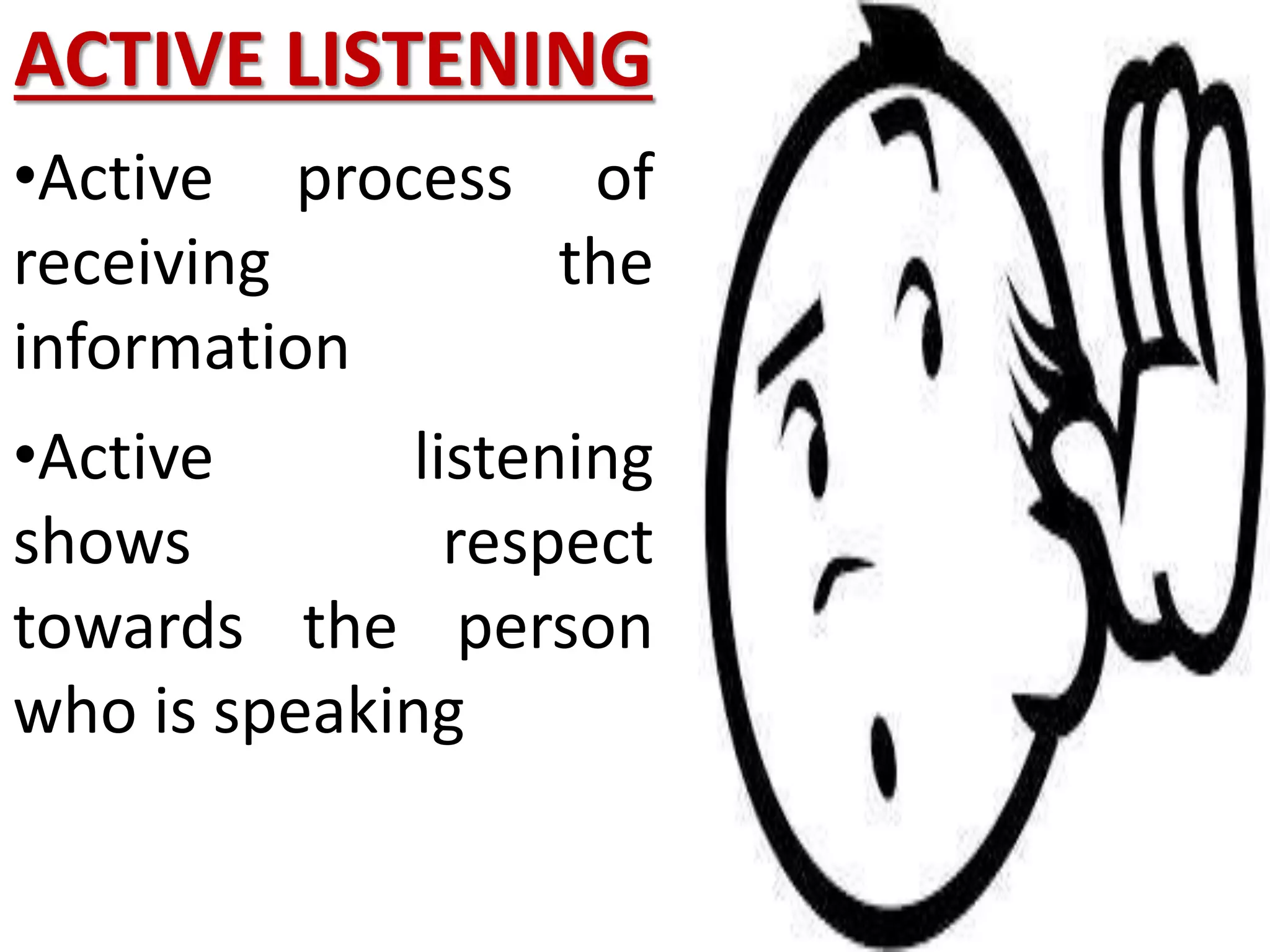 ACTIVE LISTENING
•Active process of
receiving the
information
•Active listening
shows respect
towards the person
who is speaking
 