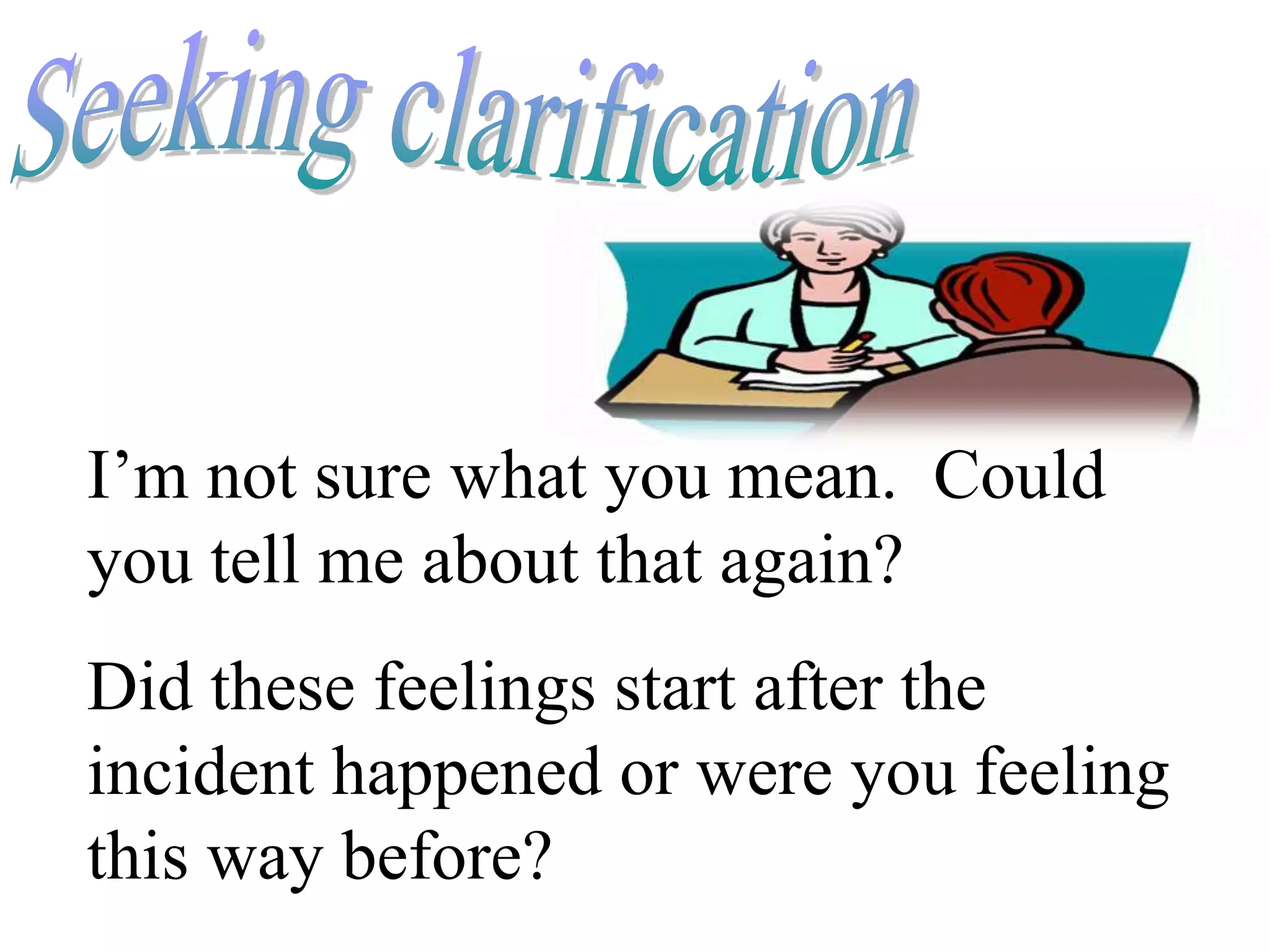 I’m not sure what you mean. Could
you tell me about that again?
Did these feelings start after the
incident happened or were you feeling
this way before?
 