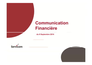 Communication 
Financière 
du 8 Septembre 2014 
1 
 
