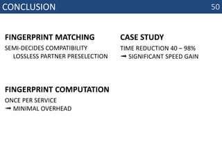 Conclusionfingerprint matching semi-decides compatibility➟ lossless partner preselection50case studytime reduction 40 – 98%➟ significant speed gainfingerprint Computationonce per service➟ minimal overhead