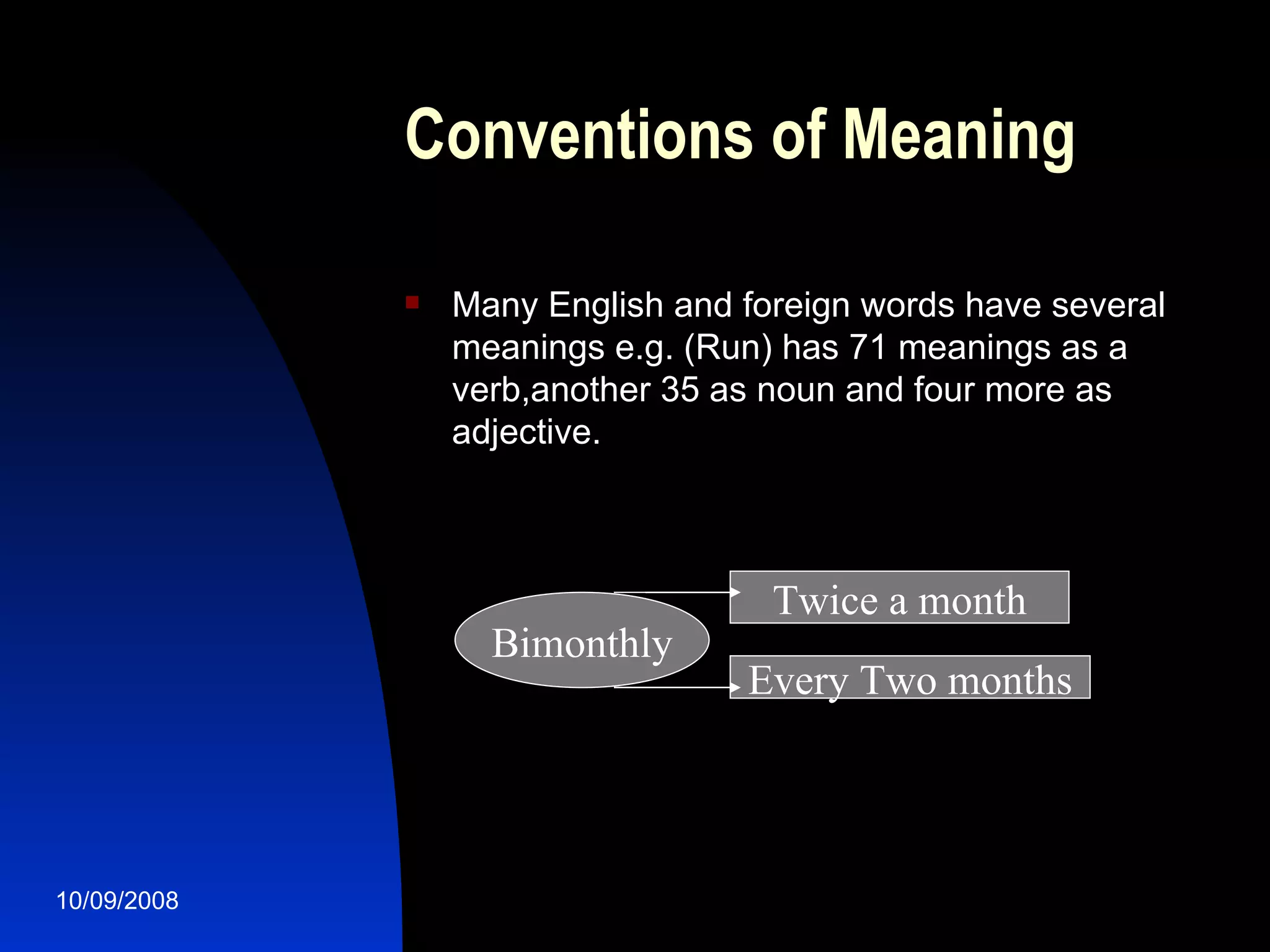 Conventions of Meaning Many English and foreign words have several meanings e.g. (Run) has 71 meanings as a verb,another 35 as noun and four more as adjective. Twice a month Every Two months Bimonthly 
