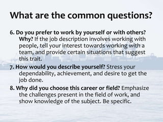 What are the common questions?
6. Do you prefer to work by yourself or with others?
Why? If the job description involves w...