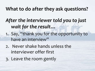 What to do after they ask questions?
After the interviewer told you to just
wait for the result…
1. Say, “thank you for th...