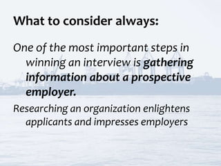 What to consider always:
One of the most important steps in
winning an interview is gathering
information about a prospect...