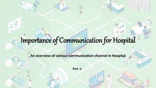 Importance of Communication for Hospital
An overview of various communication channel in Hospital
Part -1
 