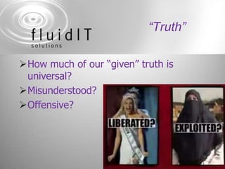 “Truth”How much of our “given” truth is universal?Misunderstood?Offensive?